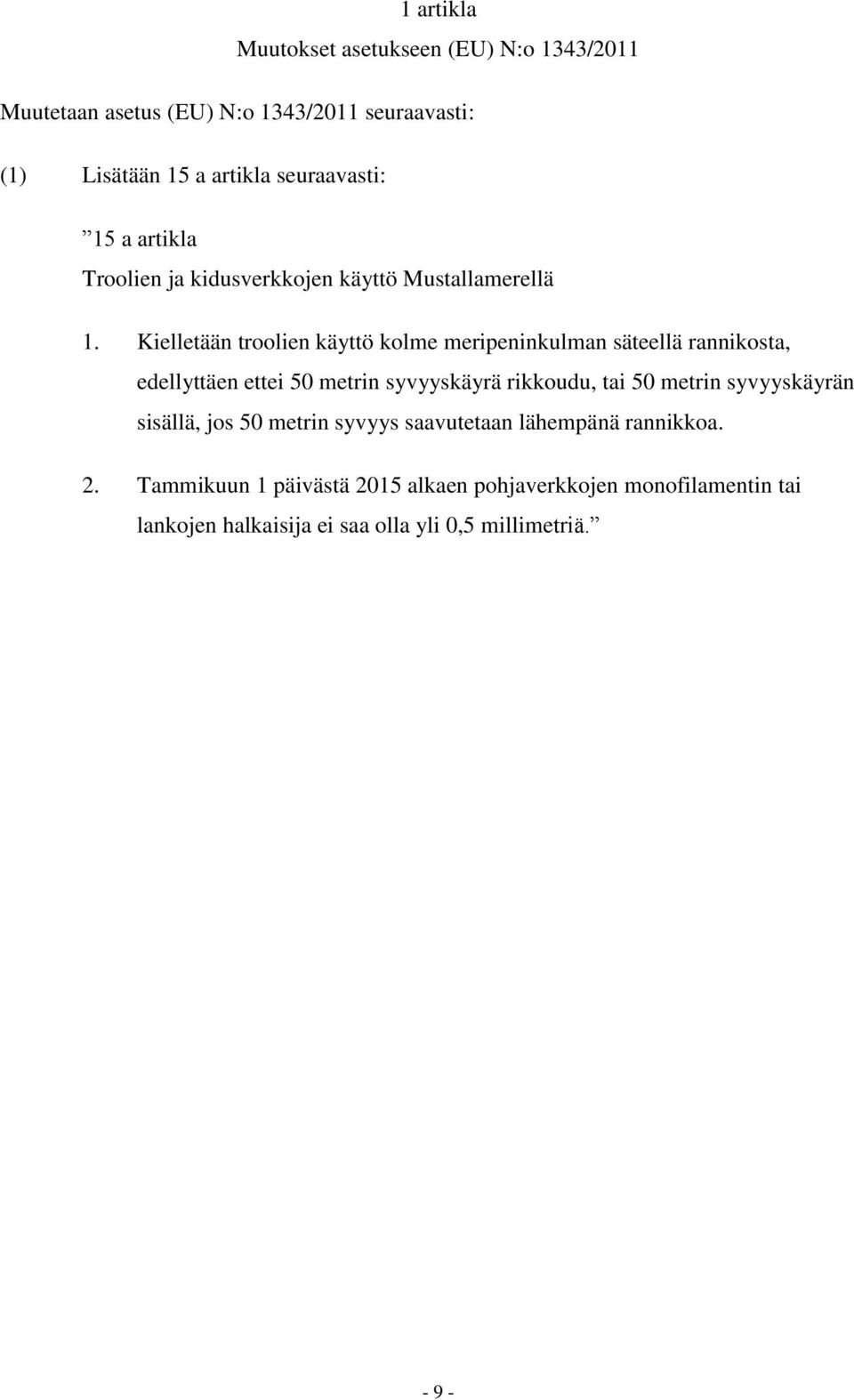 Kielletään troolien käyttö kolme meripeninkulman säteellä rannikosta, edellyttäen ettei 50 metrin syvyyskäyrä rikkoudu, tai 50 metrin