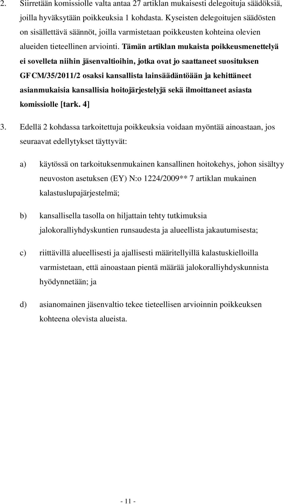 Tämän artiklan mukaista poikkeusmenettelyä ei sovelleta niihin jäsenvaltioihin, jotka ovat jo saattaneet suosituksen GFCM/35/2011/2 osaksi kansallista lainsäädäntöään ja kehittäneet asianmukaisia