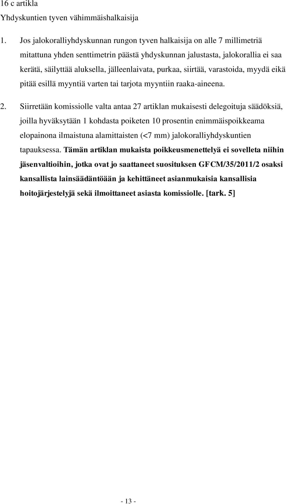 purkaa, siirtää, varastoida, myydä eikä pitää esillä myyntiä varten tai tarjota myyntiin raaka-aineena. 2.