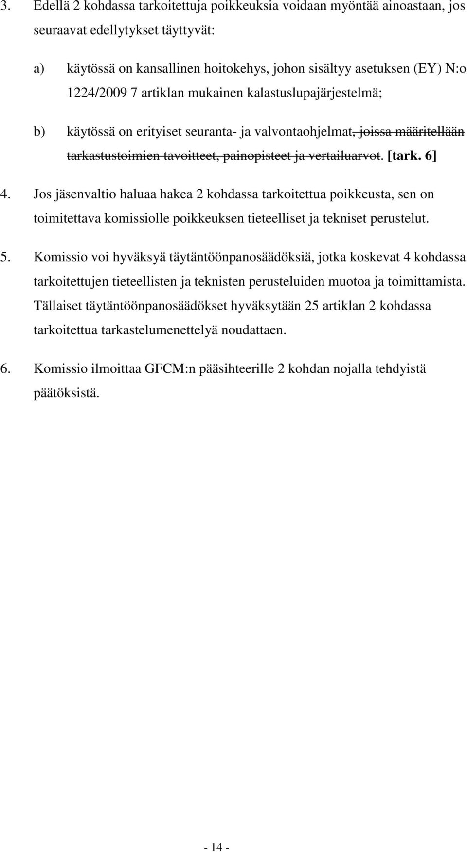 Jos jäsenvaltio haluaa hakea 2 kohdassa tarkoitettua poikkeusta, sen on toimitettava komissiolle poikkeuksen tieteelliset ja tekniset perustelut. 5.