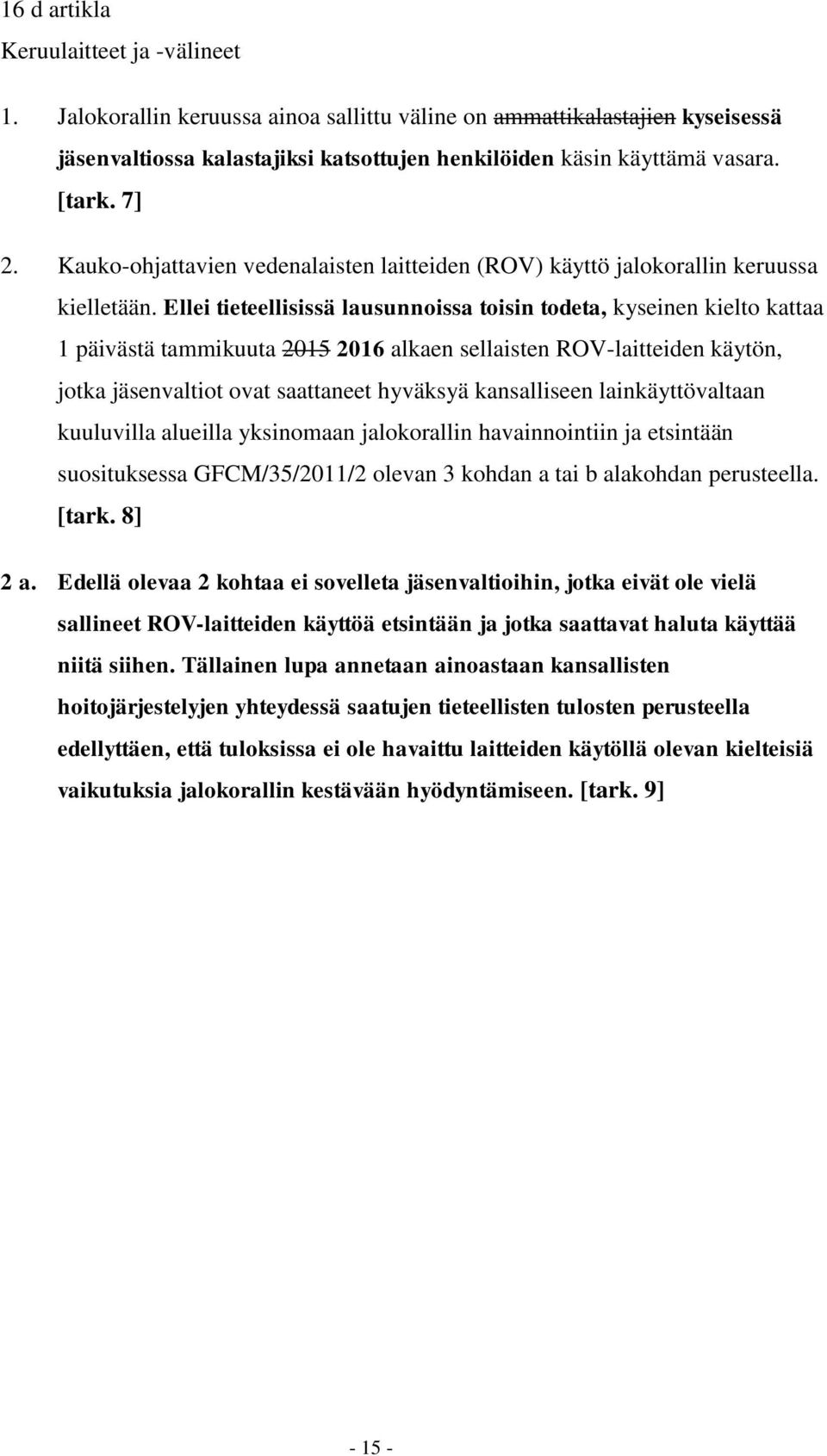 Ellei tieteellisissä lausunnoissa toisin todeta, kyseinen kielto kattaa 1 päivästä tammikuuta 2015 2016 alkaen sellaisten ROV-laitteiden käytön, jotka jäsenvaltiot ovat saattaneet hyväksyä