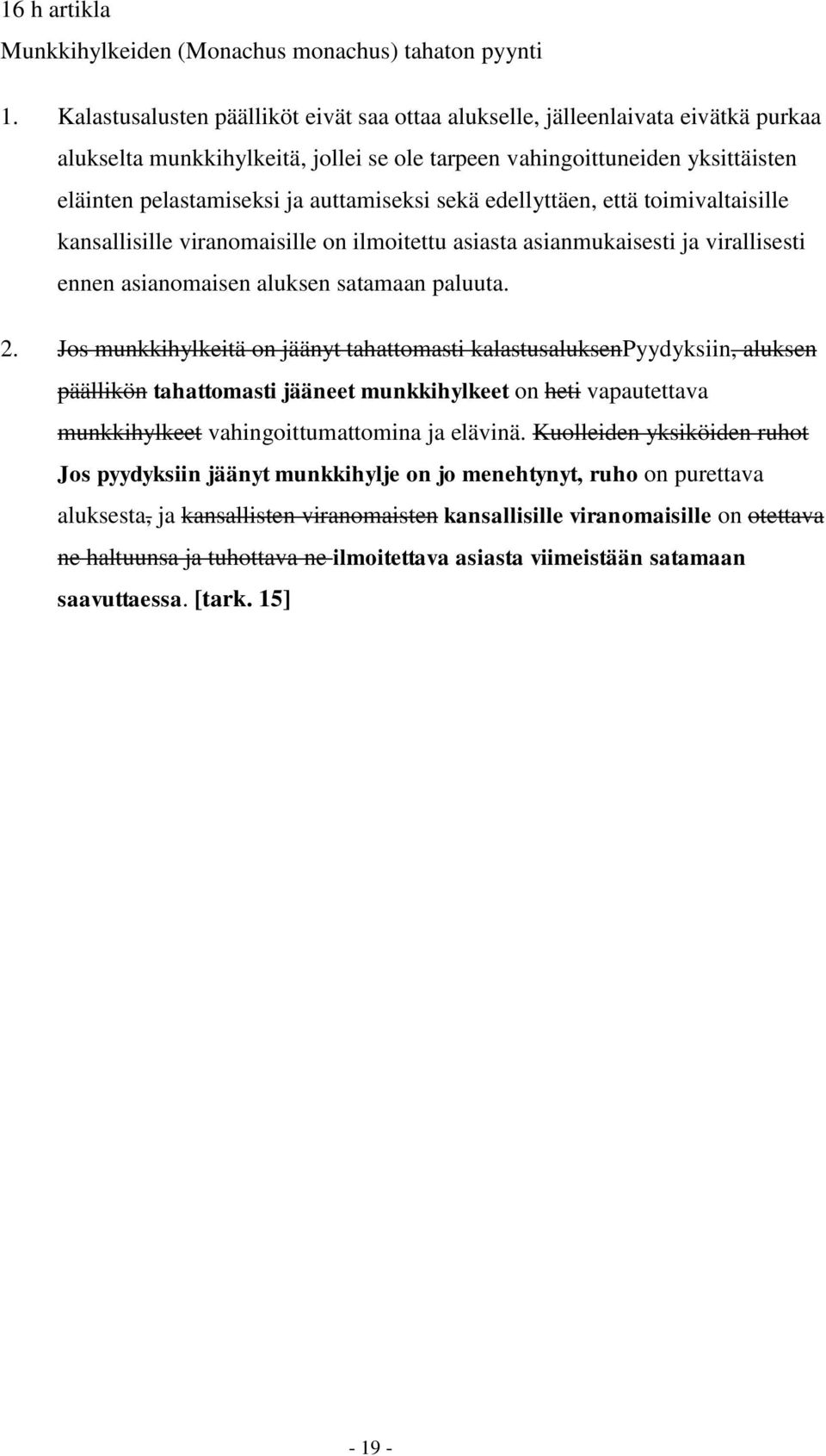 auttamiseksi sekä edellyttäen, että toimivaltaisille kansallisille viranomaisille on ilmoitettu asiasta asianmukaisesti ja virallisesti ennen asianomaisen aluksen satamaan paluuta. 2.