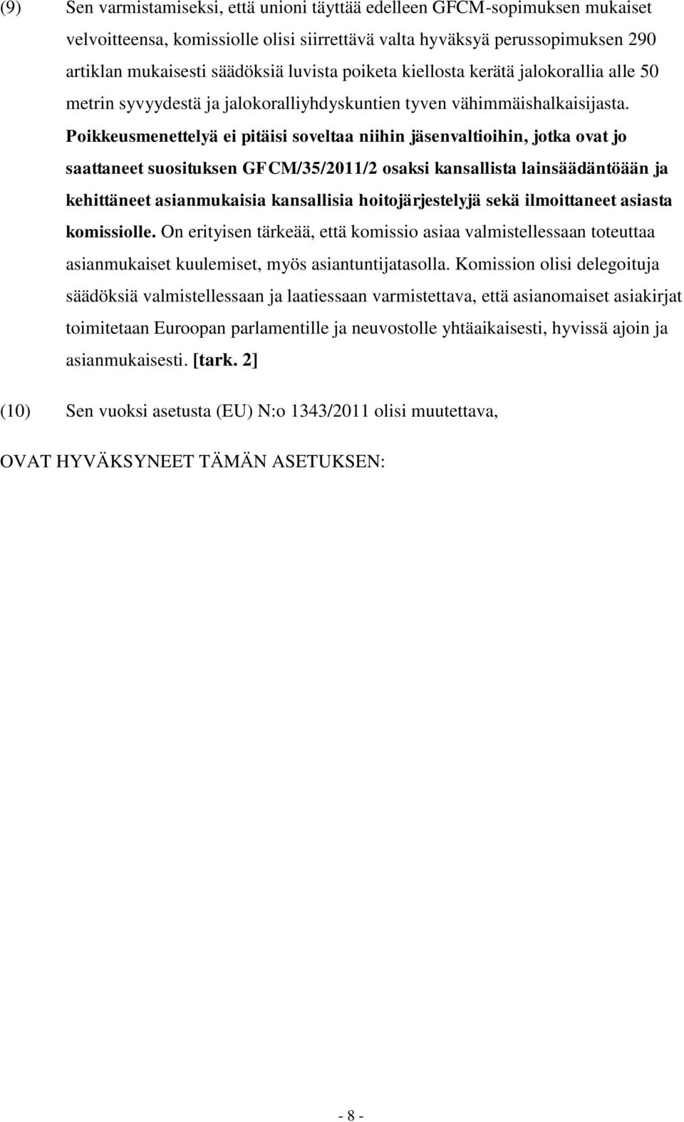 Poikkeusmenettelyä ei pitäisi soveltaa niihin jäsenvaltioihin, jotka ovat jo saattaneet suosituksen GFCM/35/2011/2 osaksi kansallista lainsäädäntöään ja kehittäneet asianmukaisia kansallisia