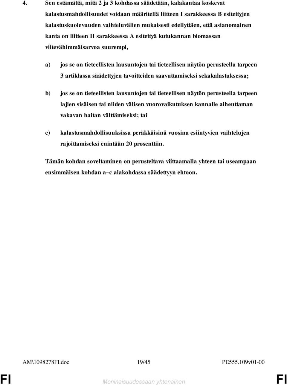 perusteella tarpeen 3 artiklassa säädettyjen tavoitteiden saavuttamiseksi sekakalastuksessa; b) jos se on tieteellisten lausuntojen tai tieteellisen näytön perusteella tarpeen lajien sisäisen tai