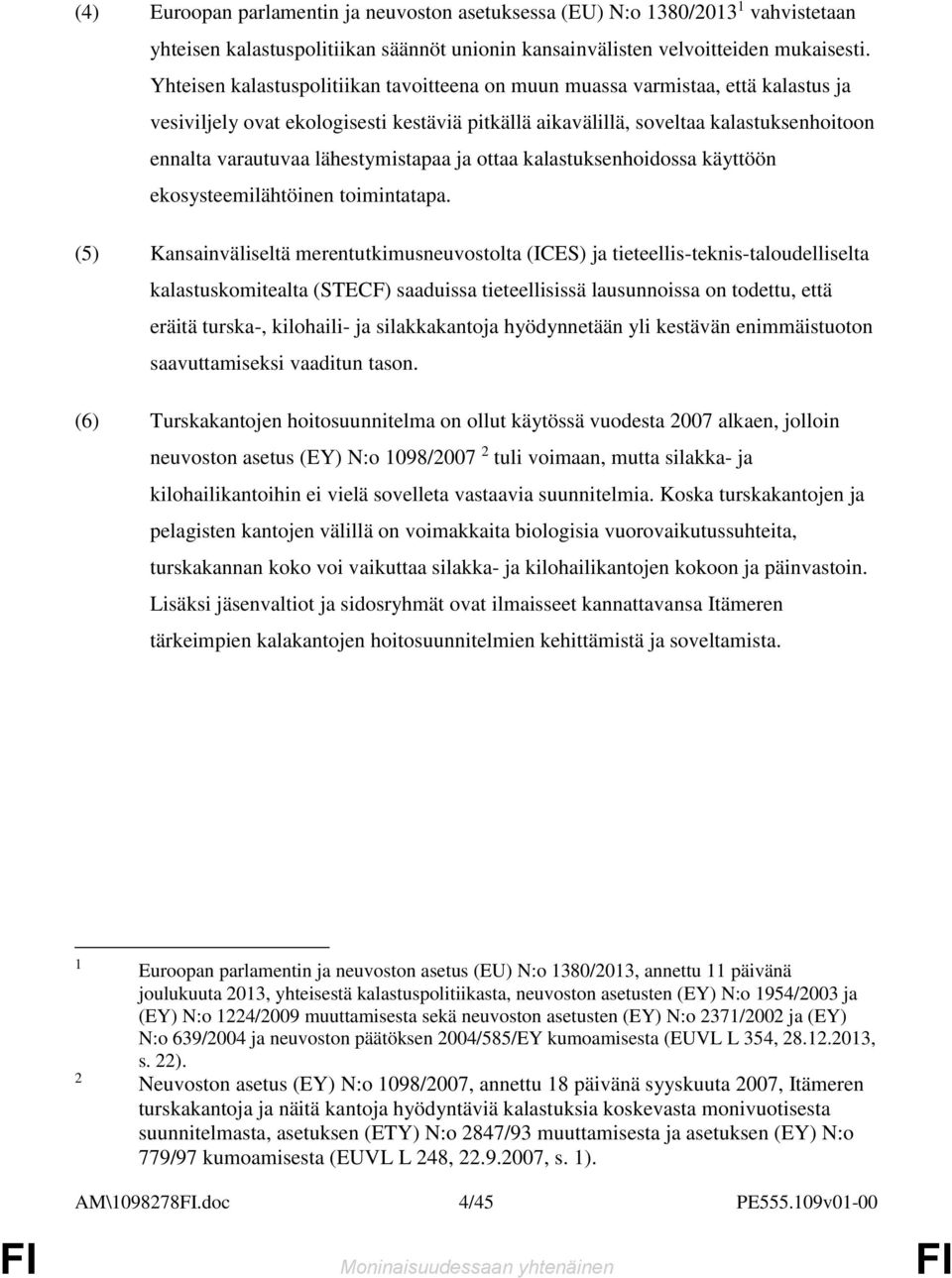 lähestymistapaa ja ottaa kalastuksenhoidossa käyttöön ekosysteemilähtöinen toimintatapa.