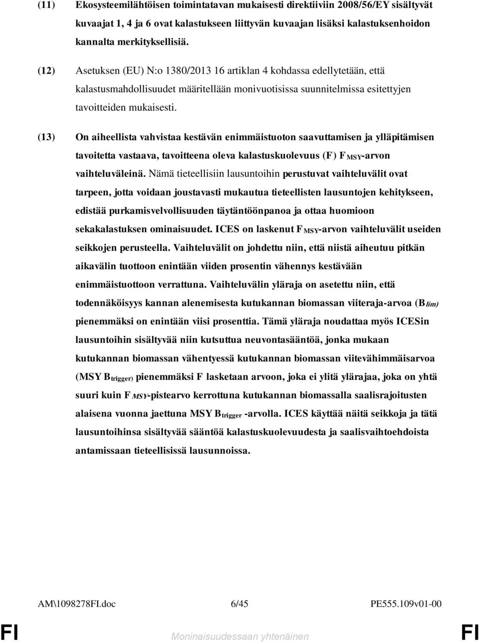 (13) On aiheellista vahvistaa kestävän enimmäistuoton saavuttamisen ja ylläpitämisen tavoitetta vastaava, tavoitteena oleva kalastuskuolevuus (F) FMSY-arvon vaihteluväleinä.