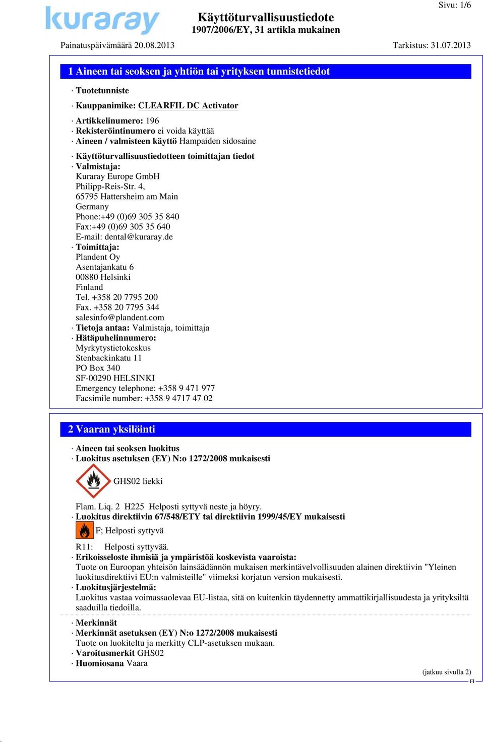 4, 65795 Hattersheim am Main Germany Phone:+49 (0)69 305 35 840 Fax:+49 (0)69 305 35 640 E-mail: dental@kuraray.de Toimittaja: Plandent Oy Asentajankatu 6 00880 Helsinki Finland Tel.