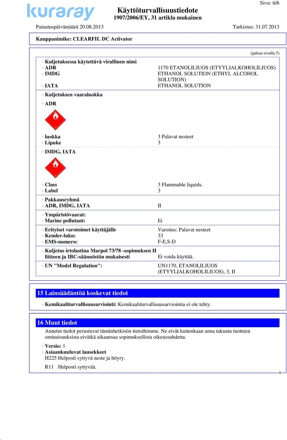 Label 3 Pakkausryhmä ADR, IMDG, IATA II Ympäristövaarat: Marine pollutant: Ei Erityiset varotoimet käyttäjälle Varoitus: Palavat nesteet Kemler-luku: 33 EMS-numero: F-E,S-D Kuljetus irtolastina