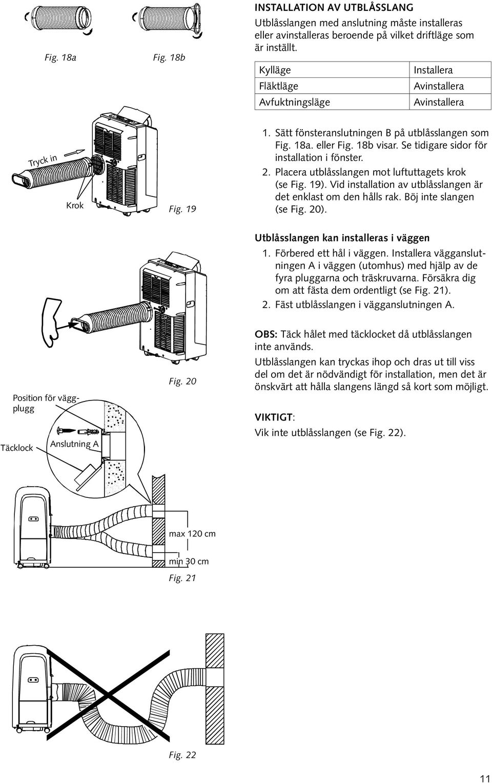 Se tidigare sidor för installation i fönster. 2. Placera utblåsslangen mot luftuttagets krok (se Fig. 19). Vid installation av utblåsslangen är det enklast om den hålls rak. Böj inte slangen (se Fig.