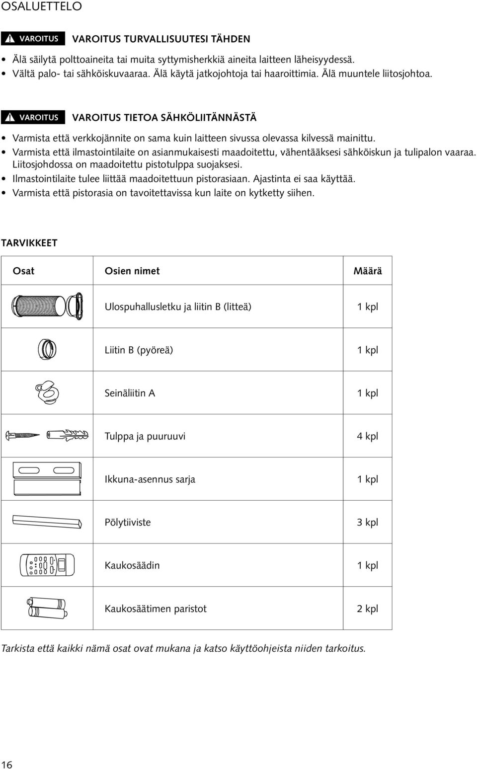 Varmista että ilmastointilaite on asianmukaisesti maadoitettu, vähentääksesi sähköiskun ja tulipalon vaaraa. Liitosjohdossa on maadoitettu pistotulppa suojaksesi.