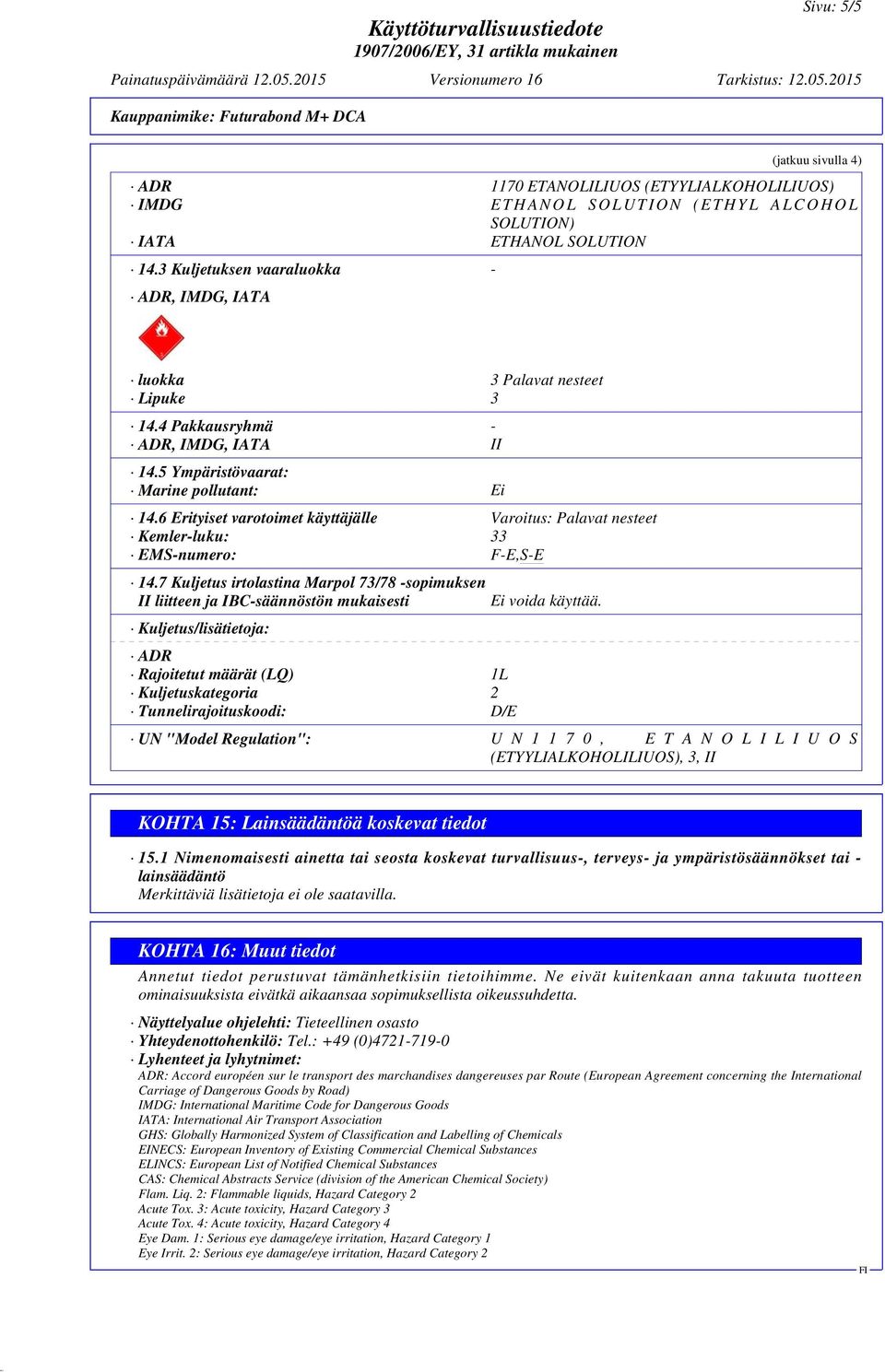 3 Kuljetuksen vaaraluokka - ADR, IMDG, IATA luokka 3 Palavat nesteet Lipuke 3 14.4 Pakkausryhmä - ADR, IMDG, IATA II 14.5 Ympäristövaarat: Marine pollutant: Ei 14.