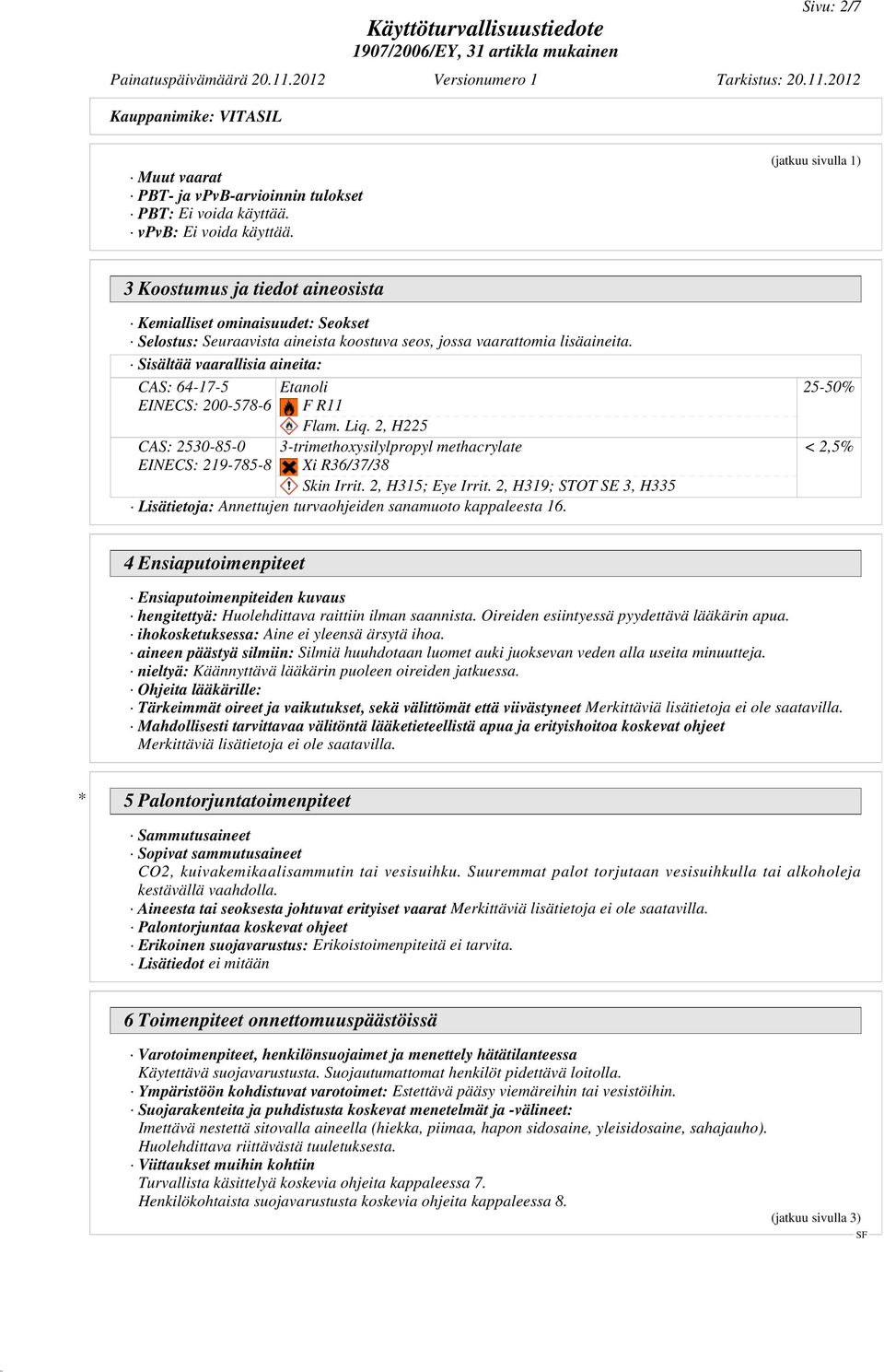 Sisältää vaarallisia aineita: CAS: 64-17-5 EINECS: 200-578-6 CAS: 2530-85-0 EINECS: 219-785-8 Etanoli F R11 Flam. Liq. 2, H225 3-trimethoxysilylpropyl methacrylate Xi R36/37/38 Skin Irrit.