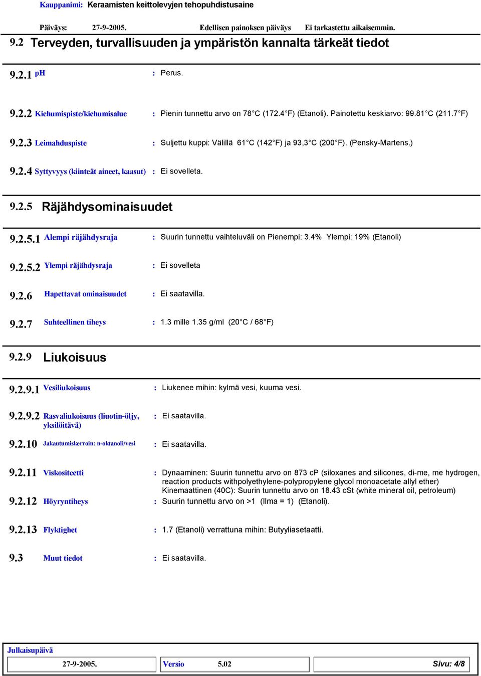 2.5.1 Alempi räjähdysraja Suurin tunnettu vaihteluväli on Pienempi 3.4% Ylempi 19% (Etanoli) 9.2.5.2 Ylempi räjähdysraja Ei sovelleta 9.2.6 Hapettavat ominaisuudet 9.2.7 Suhteellinen tiheys 1.