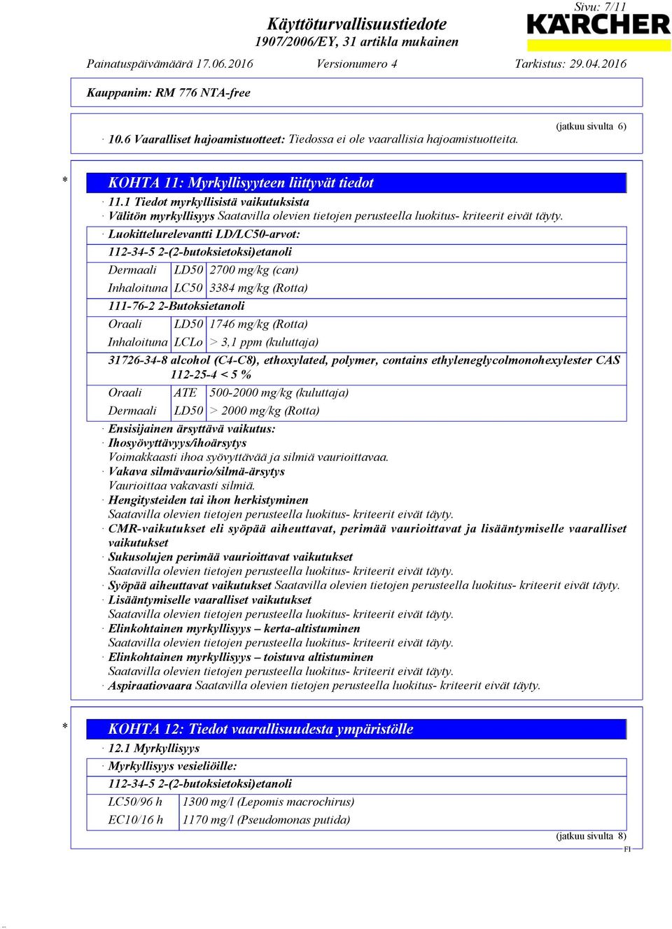 Luokittelurelevantti LD/LC50-arvot: 112-34-5 2-(2-butoksietoksi)etanoli Dermaali LD50 2700 mg/kg (can) Inhaloituna LC50 3384 mg/kg (Rotta) 111-76-2 2-Butoksietanoli Oraali LD50 1746 mg/kg (Rotta)
