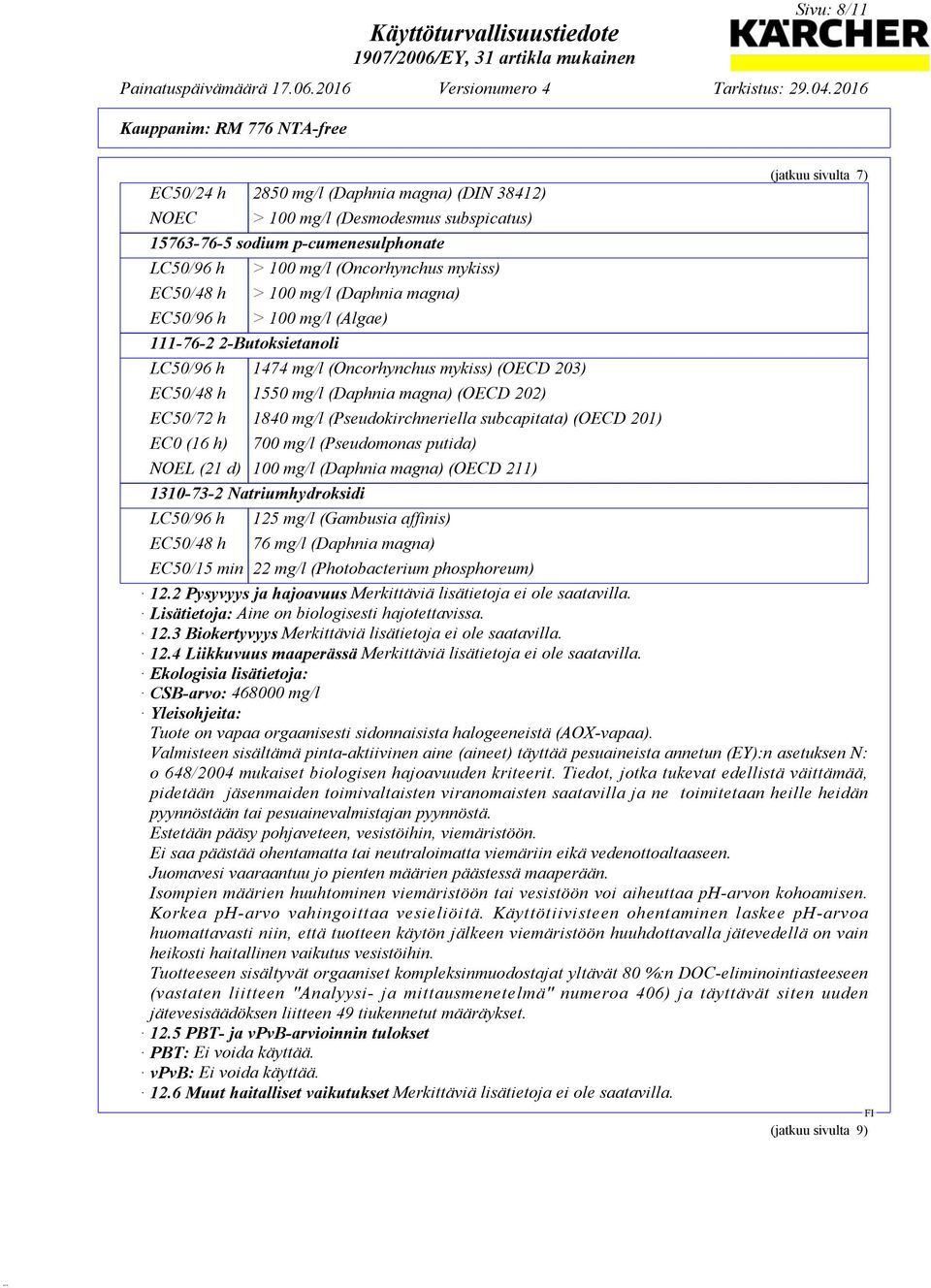 (Pseudokirchneriella subcapitata) (OECD 201) EC0 (16 h) 700 mg/l (Pseudomonas putida) NOEL (21 d) 100 mg/l (Daphnia magna) (OECD 211) 1310-73-2 Natriumhydroksidi LC50/96 h EC50/48 h 125 mg/l