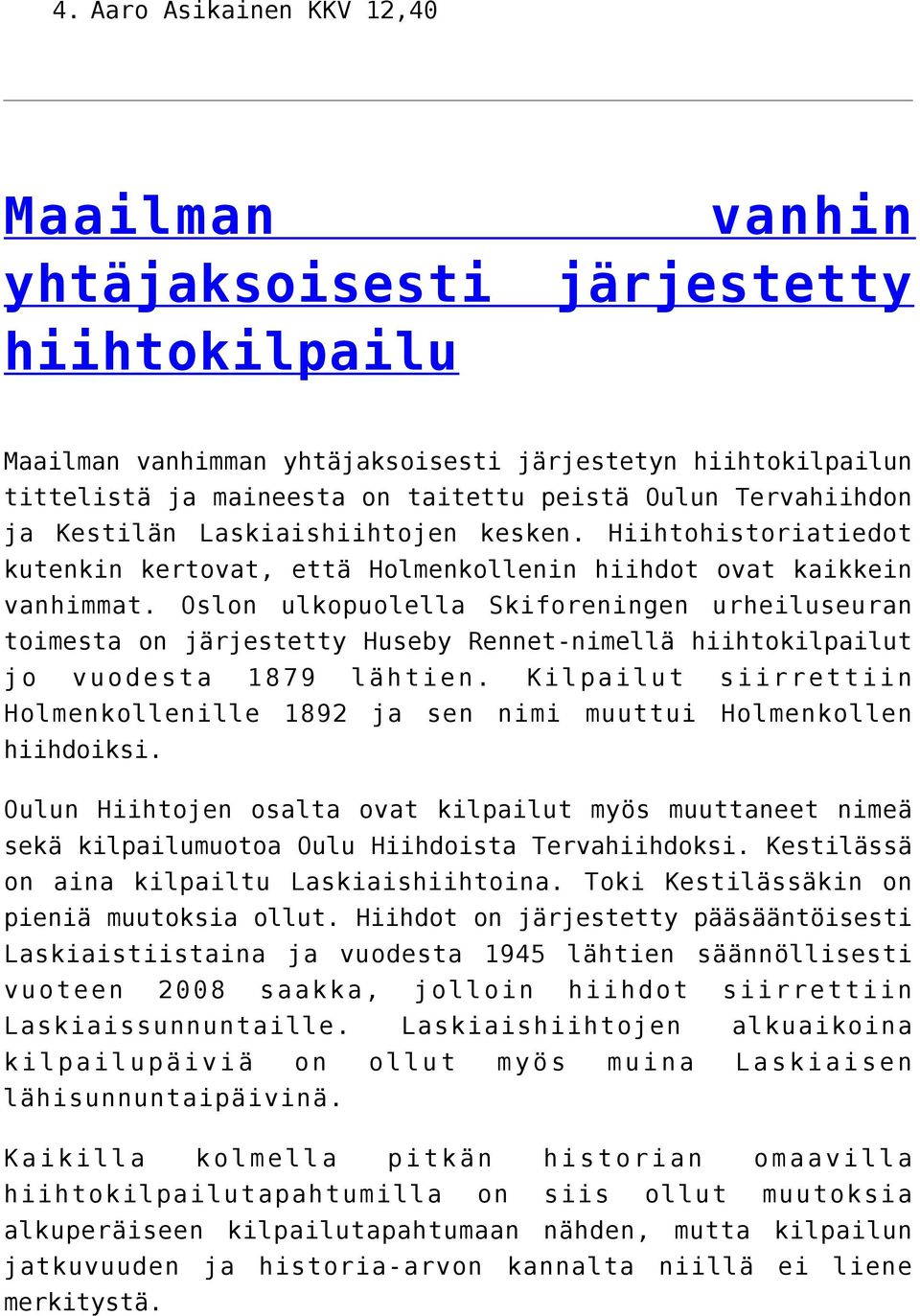 Oslon ulkopuolella Skiforeningen urheiluseuran toimesta on järjestetty Huseby Rennet-nimellä hiihtokilpailut jo vuodesta 1879 lähtien.