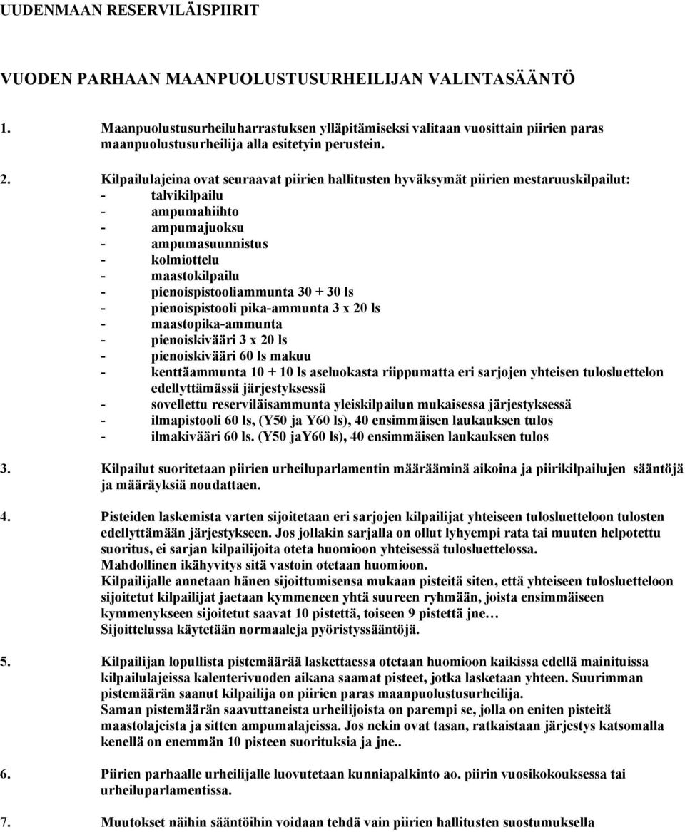 Kilpailulajeina ovat seuraavat piirien hallitusten hyväksymät piirien mestaruuskilpailut: - talvikilpailu - ampumahiihto - ampumajuoksu - ampumasuunnistus - kolmiottelu - maastokilpailu -