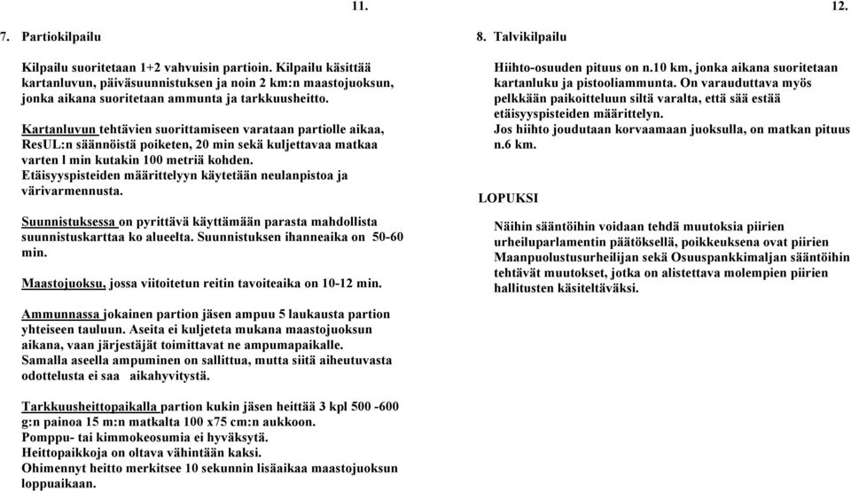 Kartanluvun tehtävien suorittamiseen varataan partiolle aikaa, ResUL:n säännöistä poiketen, 20 min sekä kuljettavaa matkaa varten l min kutakin 100 metriä kohden.