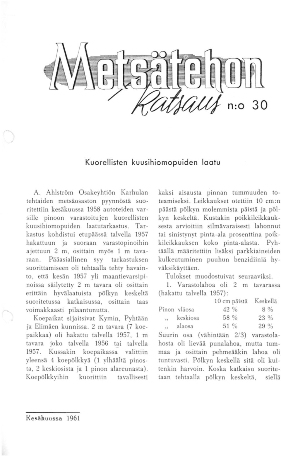 Tarkastus kohdistui etupäässä talvella 1957 hakattuun ja suoraan varastopinoihin ajettuun 2 m, osittain myös 1 m tavaraan.