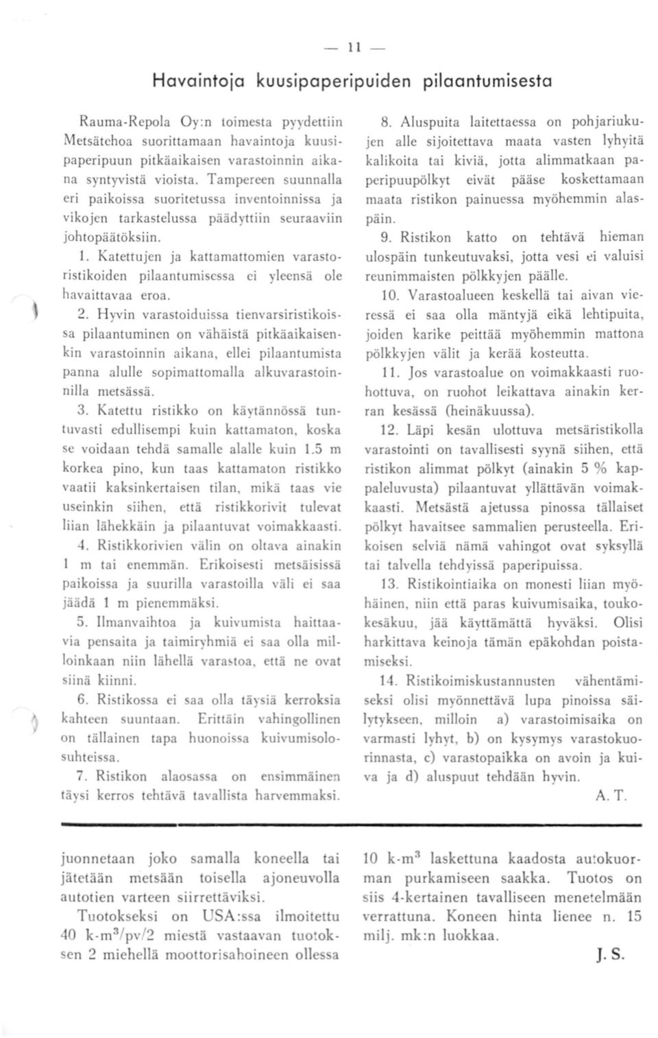 Katettujen ja kattamattomien varastoristikoiden pilaantumiscssa ei yleensä ole havaittavaa eroa. 2.