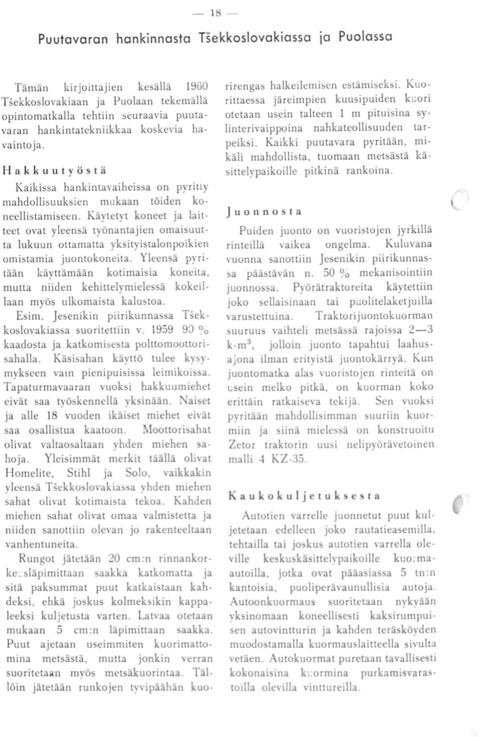 Käytetyt koneet ja laitteet ovat yleensä työnantajien omaisuutta lukuun ottamaita yksityistalonpoikien omistamia juontokoneita.
