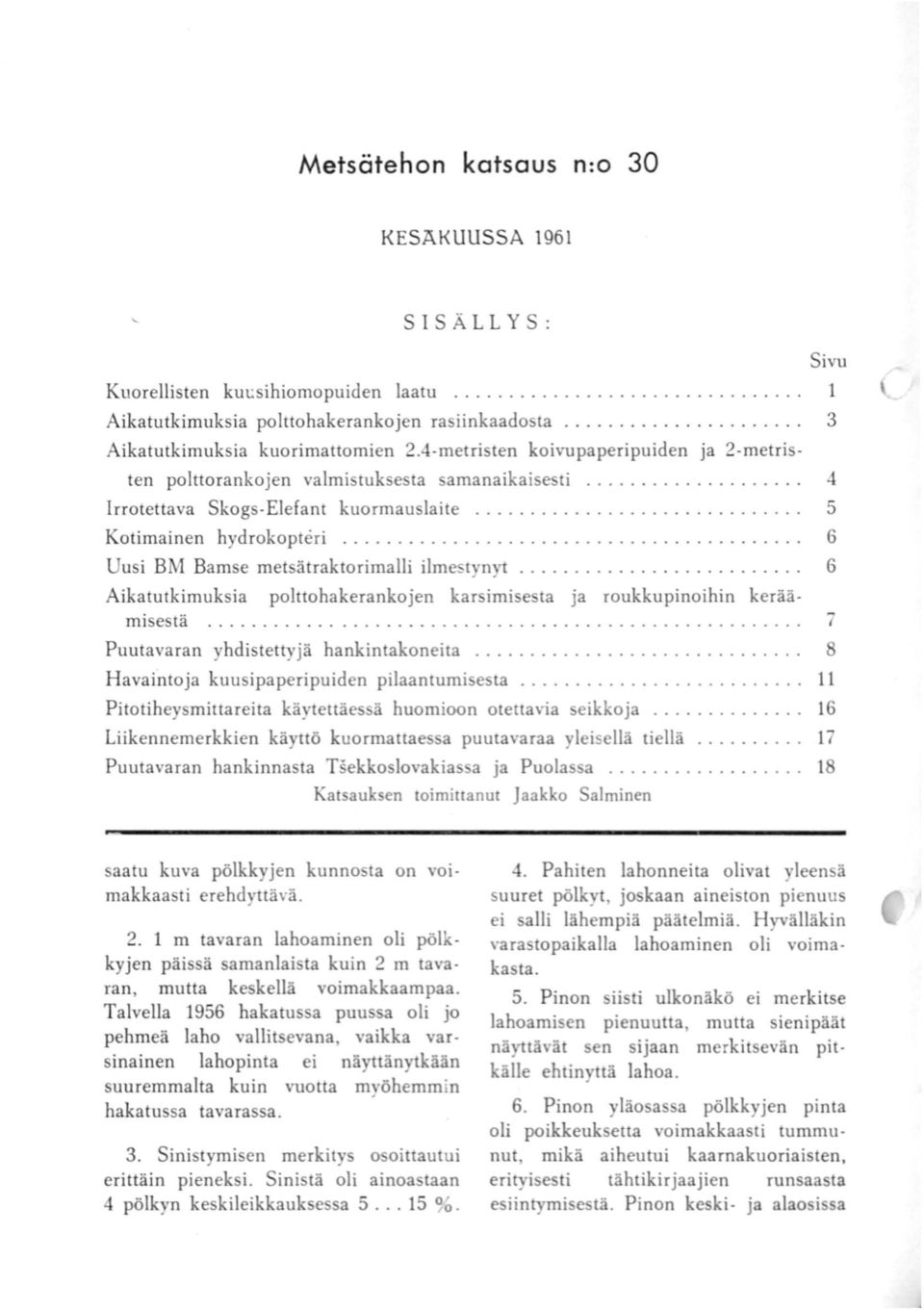 ......................................... 6 Uusi BM Bamse metsätraktorimalli ilme tynyt.......................... 6 Aikatutkimuksia polttohakerankojen karsimise ta ja roukkupinoihin keräämisestä.