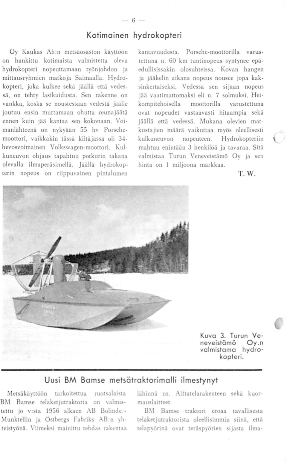 Sen rakenne on vankka, koska se noustessaan vedestä jäälle joutuu ensin murtamaan ohutta reunajäätä ennen kuin jää kantaa sen kokonaan.