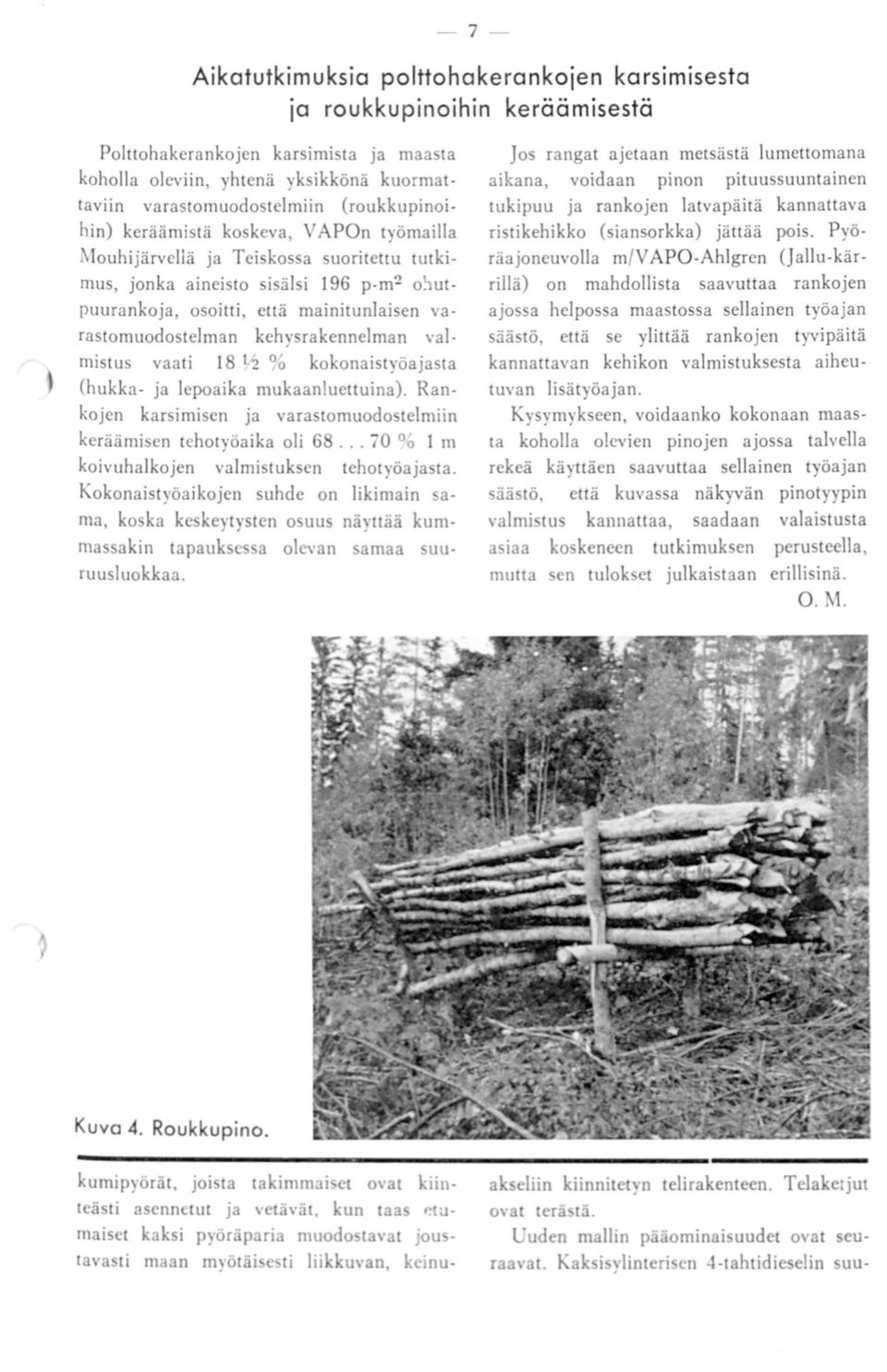 kehysrakennelman valmistus vaati 18 ta % kokonaistyöajasta (hukka- ja lepoaika mukaanluettuina). Rankojen karsimisen ja varastomuodostelmiin keräämisen tehotyöaika oli 68.