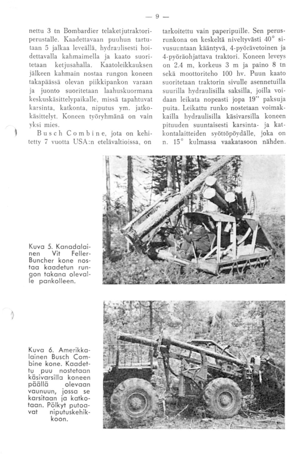 ym. jatkokäsittelyt. Koneen työryhmänä on vain yksi mies. B u s c h Co m b i ne, jota on kehitetty 7 vuotta USA :n etelävaltioissa, on tarkoitettu vain paperipuille.