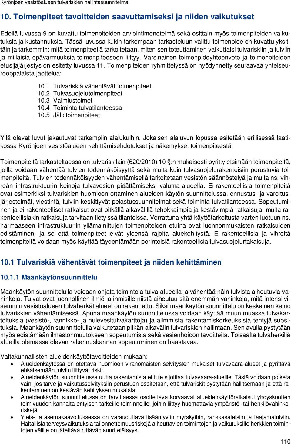 Tässä luvussa kukin tarkempaan tarkasteluun valittu toimenpide on kuvattu yksittäin ja tarkemmin: mitä toimenpiteellä tarkoitetaan, miten sen toteuttaminen vaikuttaisi tulvariskiin ja tulviin ja