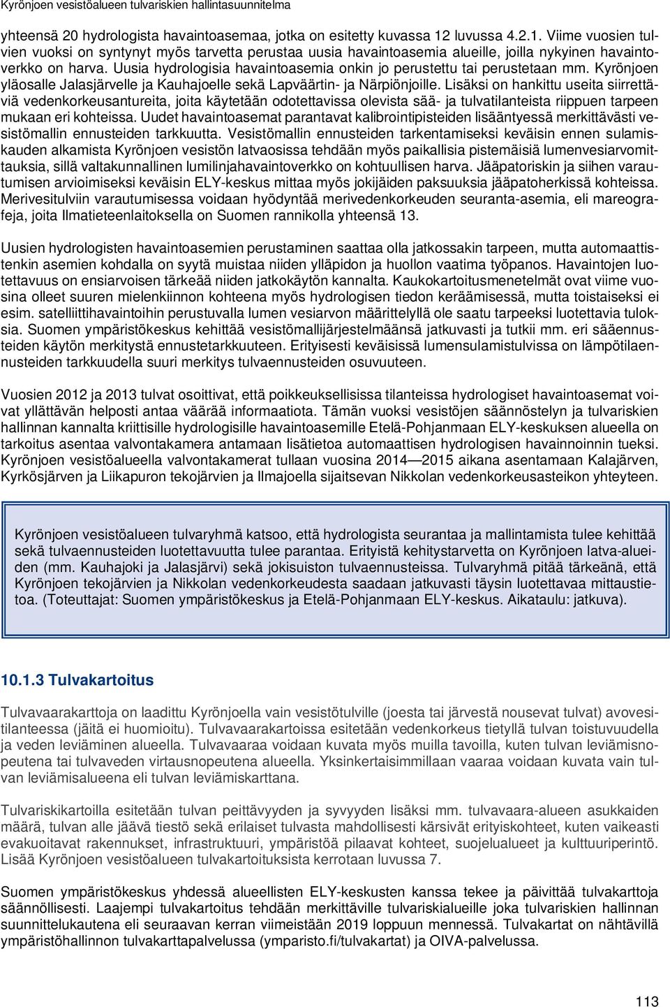 Uusia hydrologisia havaintoasemia onkin jo perustettu tai perustetaan mm. Kyrönjoen yläosalle Jalasjärvelle ja Kauhajoelle sekä Lapväärtin- ja Närpiönjoille.