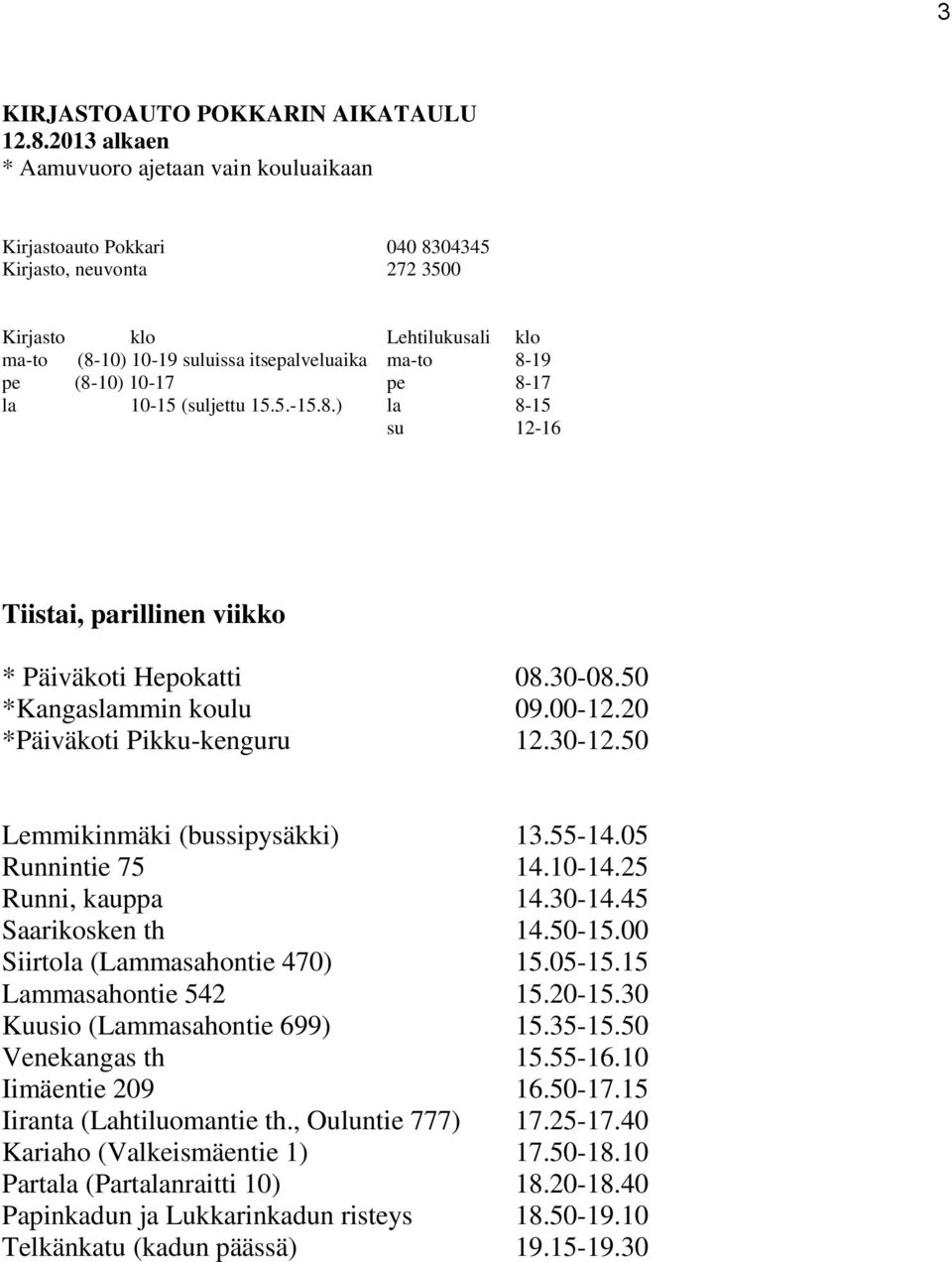 15 Lammasahontie 542 15.20-15.30 Kuusio (Lammasahontie 699) 15.35-15.50 Venekangas th 15.55-16.10 Iimäentie 209 16.50-17.15 Iiranta (Lahtiluomantie th.