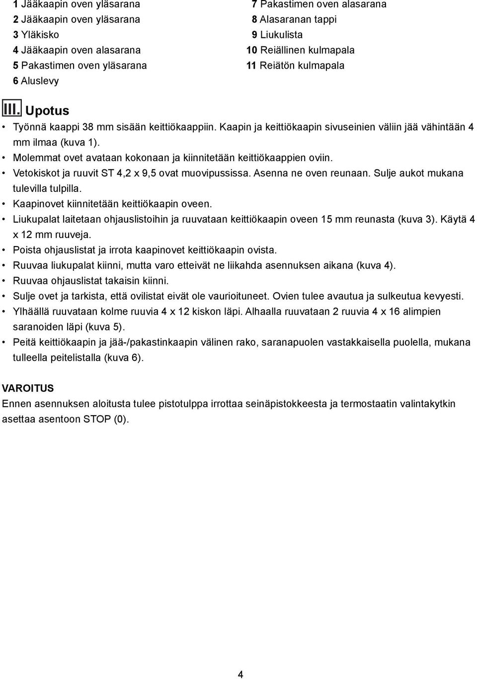 Molemmat ovet avataan kokonaan ja kiinnitetään keittiökaappien oviin. Vetokiskot ja ruuvit ST 4,2 x 9,5 ovat muovipussissa. Asenna ne oven reunaan. Sulje aukot mukana tulevilla tulpilla.