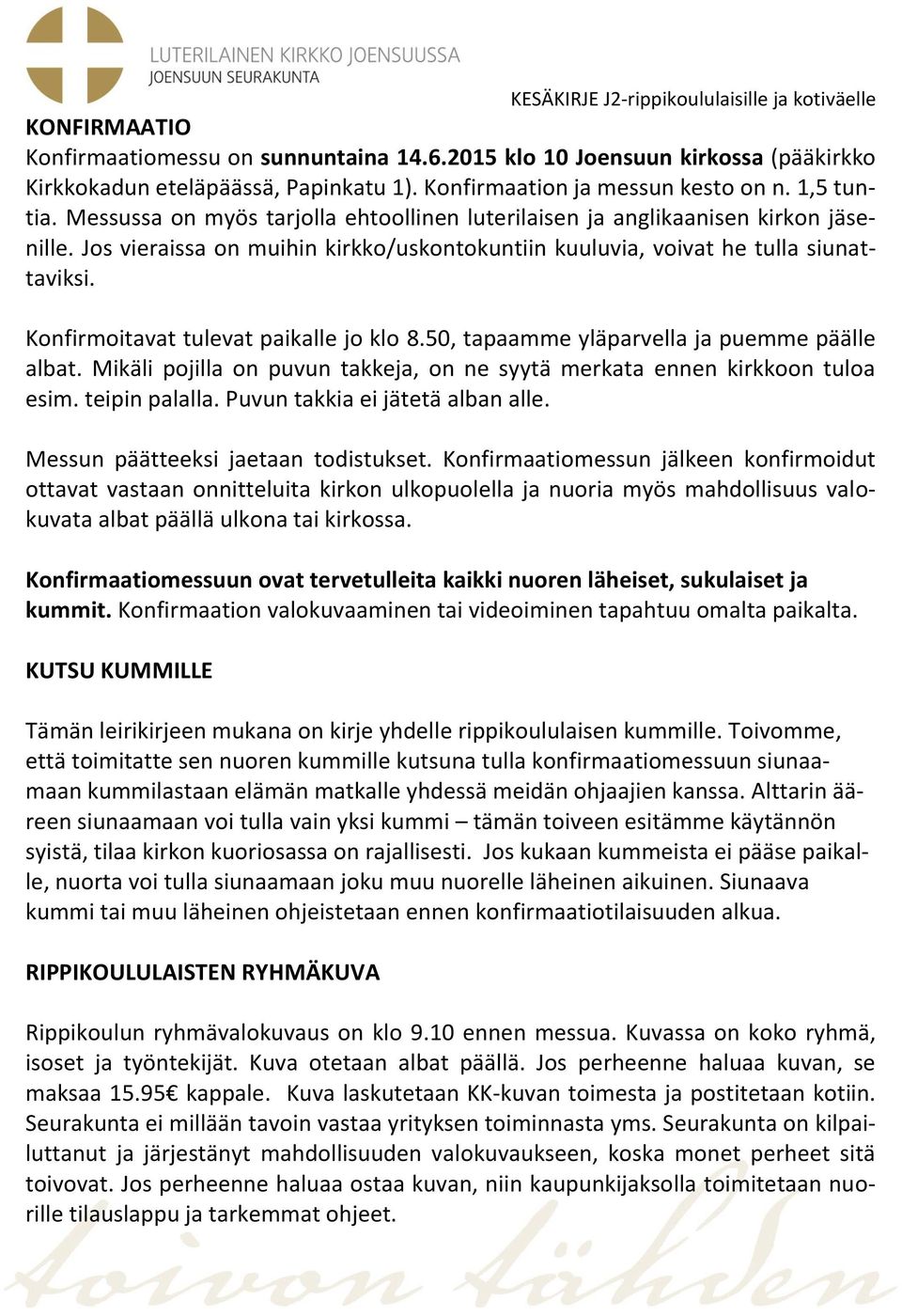 Konfirmoitavat tulevat paikalle jo klo 8.50, tapaamme yläparvella ja puemme päälle albat. Mikäli pojilla on puvun takkeja, on ne syytä merkata ennen kirkkoon tuloa esim. teipin palalla.