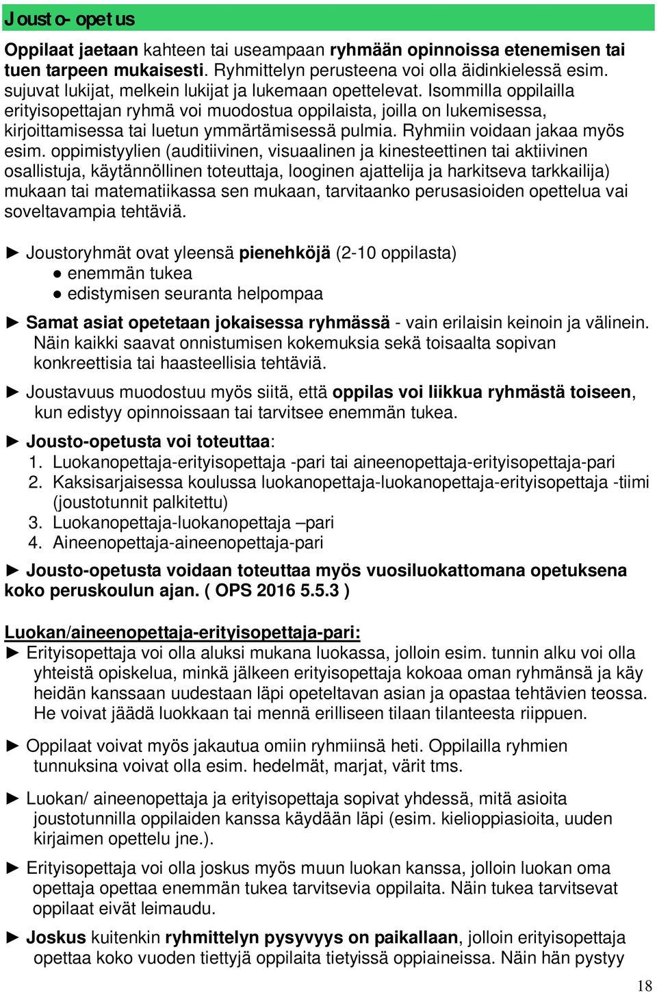 Isommilla oppilailla erityisopettajan ryhmä voi muodostua oppilaista, joilla on lukemisessa, kirjoittamisessa tai luetun ymmärtämisessä pulmia. Ryhmiin voidaan jakaa myös esim.