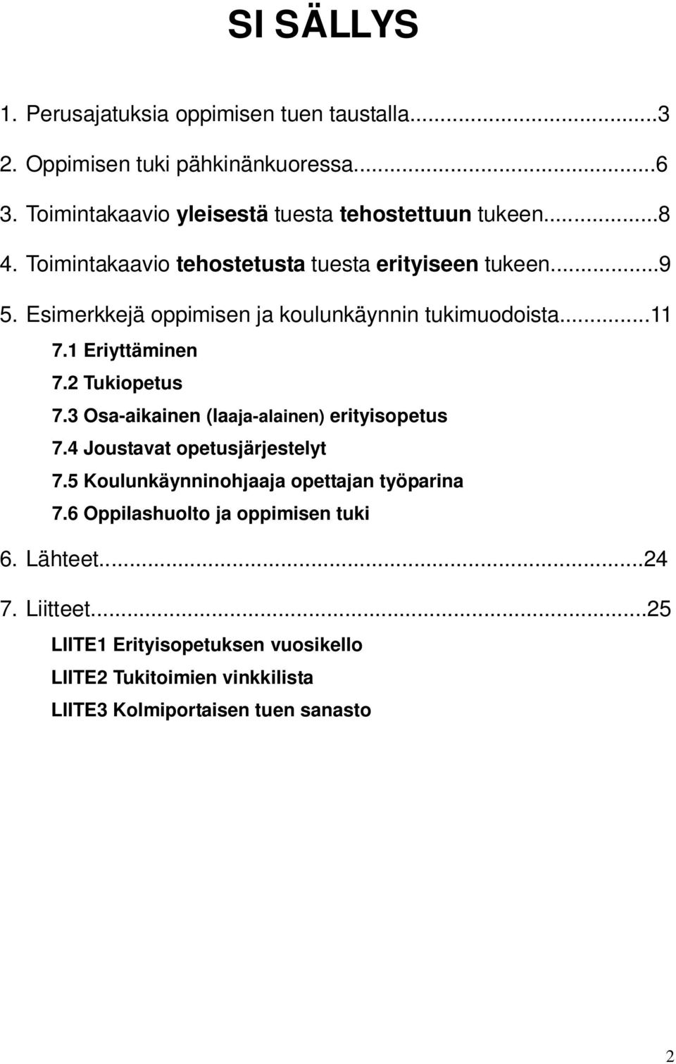 2 Tukiopetus 7.3 Osa-aikainen (laaja-alainen) erityisopetus 7.4 Joustavat opetusjärjestelyt 7.5 Koulunkäynninohjaaja opettajan työparina 7.