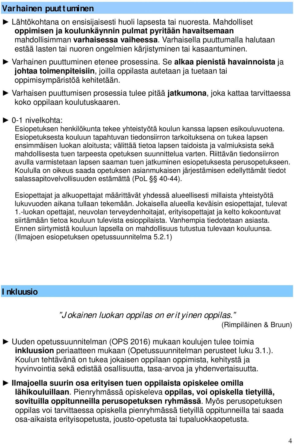 Se alkaa pienistä havainnoista ja johtaa toimenpiteisiin, joilla oppilasta autetaan ja tuetaan tai oppimisympäristöä kehitetään.