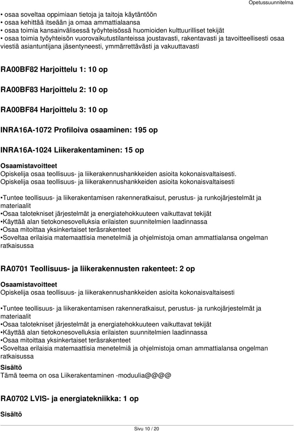 Harjoittelu 2: 10 op RA00BF84 Harjoittelu 3: 10 op INRA16A-1072 Profiloiva osaaminen: 195 op INRA16A-1024 Liikerakentaminen: 15 op Opiskelija osaa teollisuus- ja liikerakennushankkeiden asioita