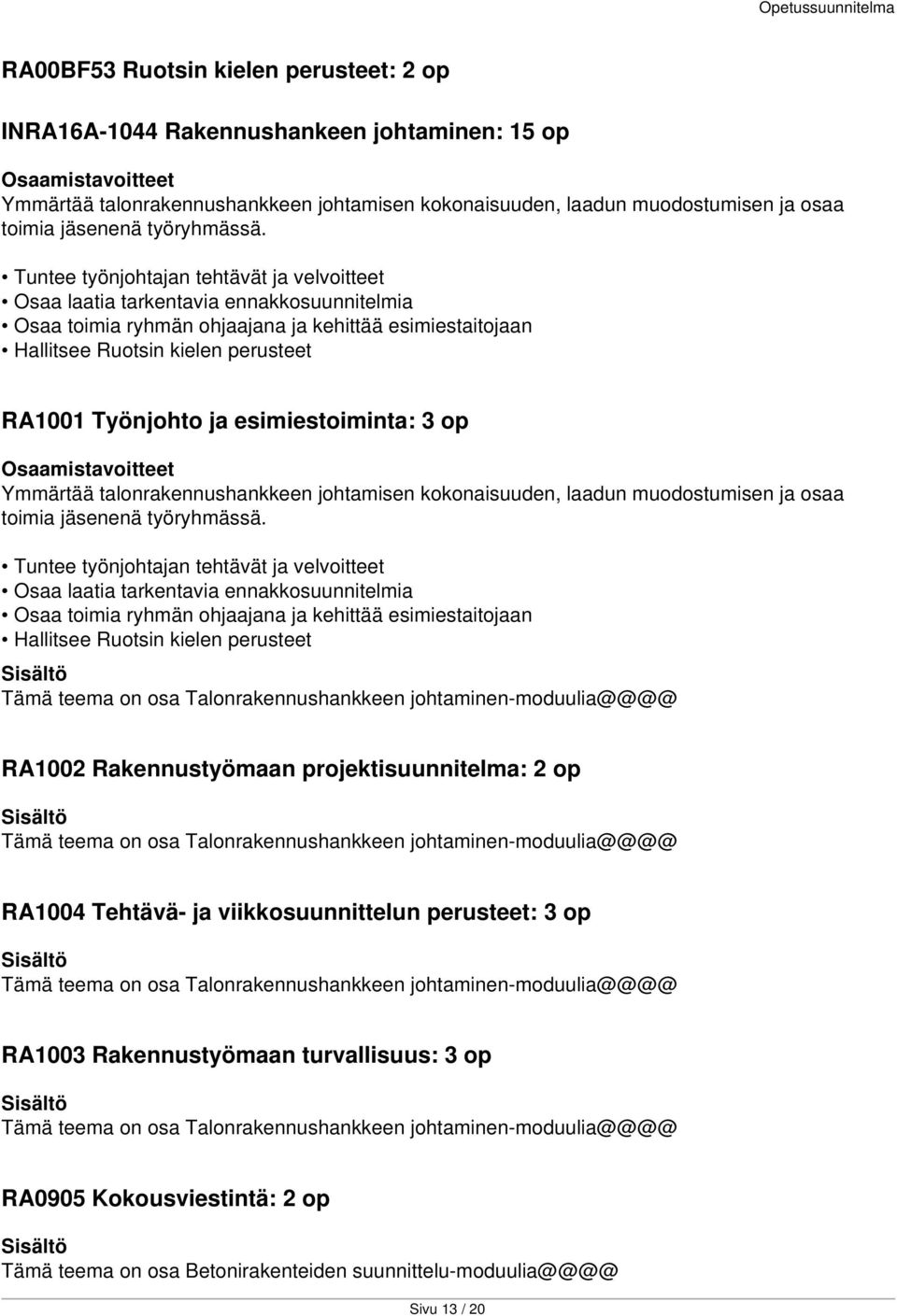 Tuntee työnjohtajan tehtävät ja velvoitteet Osaa laatia tarkentavia ennakkosuunnitelmia Osaa toimia ryhmän ohjaajana ja kehittää esimiestaitojaan Hallitsee Ruotsin kielen perusteet RA1001 Työnjohto