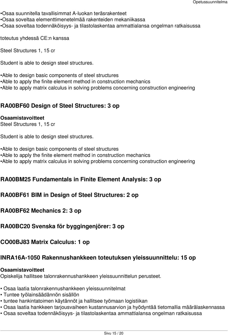 Able to design basic components of steel structures Able to apply the finite element method in construction mechanics Able to apply matrix calculus in solving problems concerning construction