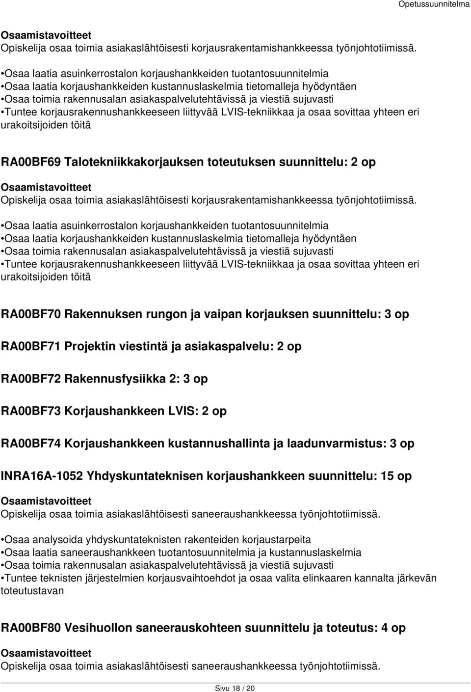 viestiä sujuvasti Tuntee korjausrakennushankkeeseen liittyvää LVIS-tekniikkaa ja osaa sovittaa yhteen eri urakoitsijoiden töitä RA00BF69 Talotekniikkakorjauksen toteutuksen suunnittelu: 2 op  