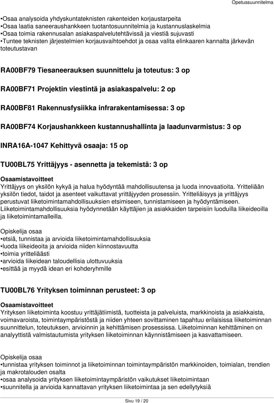 viestintä ja asiakaspalvelu: 2 op RA00BF81 Rakennusfysiikka infrarakentamisessa: 3 op RA00BF74 Korjaushankkeen kustannushallinta ja laadunvarmistus: 3 op INRA16A-1047 Kehittyvä osaaja: 15 op TU00BL75