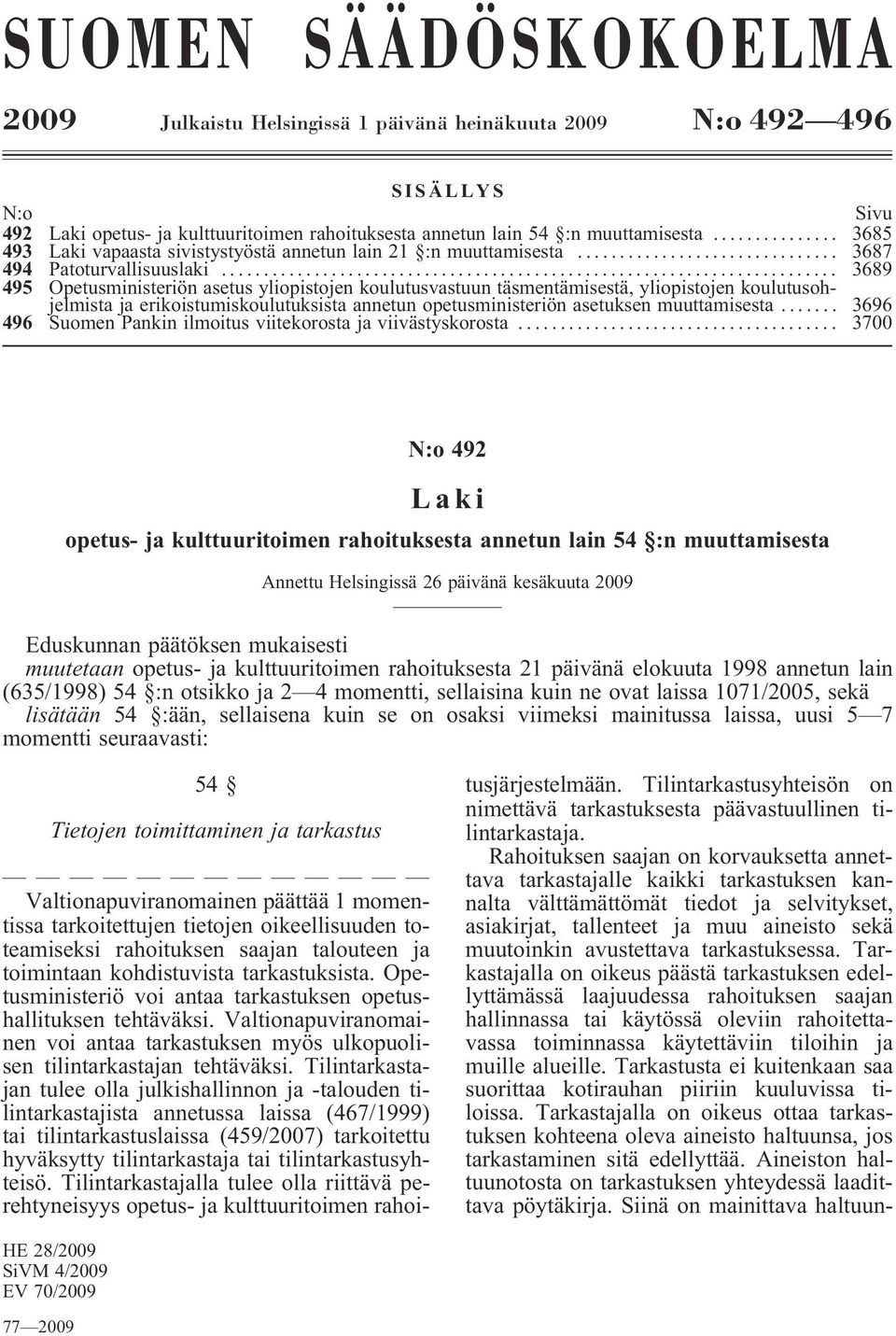 .. 3689 495 Opetusministeriön asetus yliopistojen koulutusvastuun täsmentämisestä, yliopistojen koulutusohjelmista ja erikoistumiskoulutuksista annetun opetusministeriön asetuksen muuttamisesta.