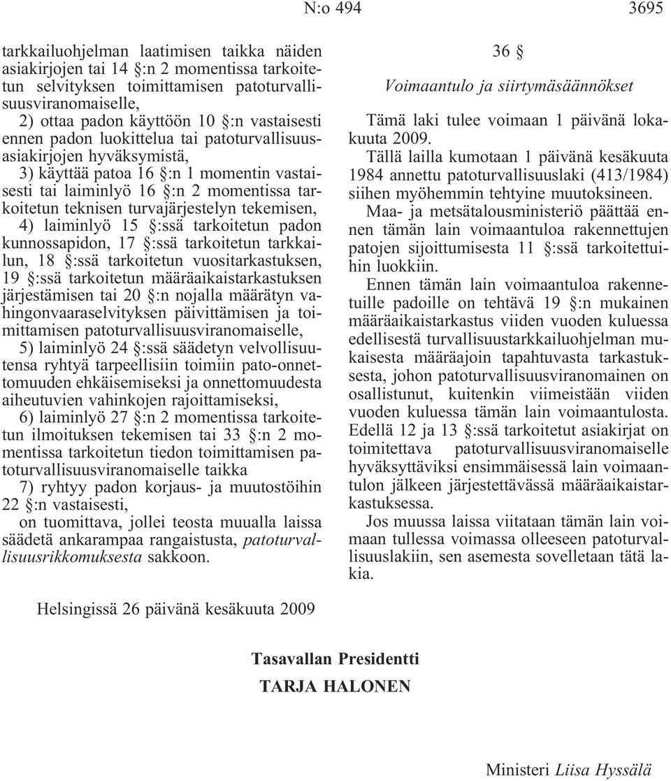 tekemisen, 4) laiminlyö 15 :ssä tarkoitetun padon kunnossapidon, 17 :ssä tarkoitetun tarkkailun, 18 :ssä tarkoitetun vuositarkastuksen, 19 :ssä tarkoitetun määräaikaistarkastuksen järjestämisen tai