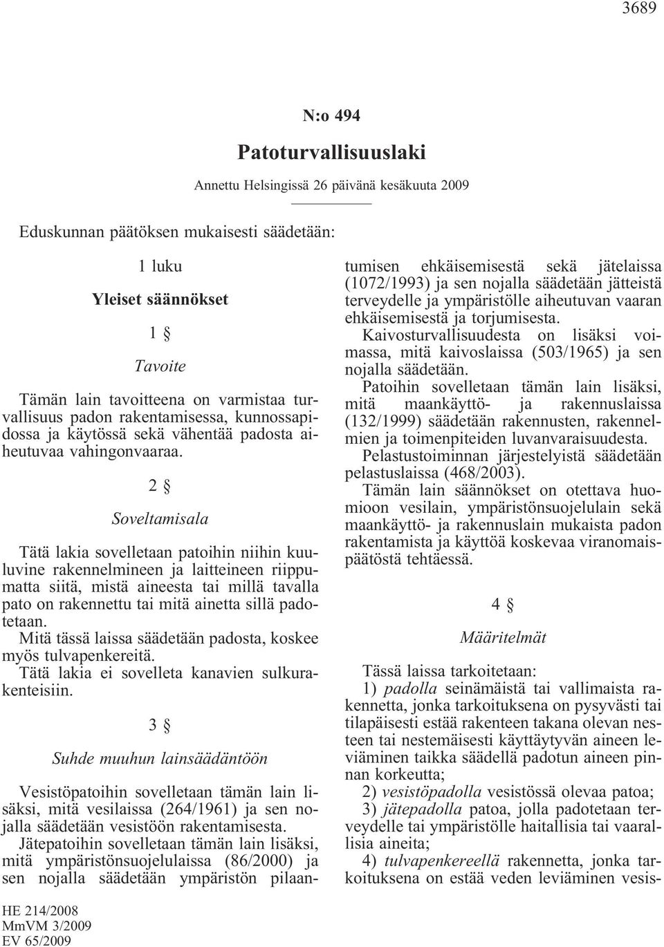 2 Soveltamisala Tätä lakia sovelletaan patoihin niihin kuuluvine rakennelmineen ja laitteineen riippumatta siitä, mistä aineesta tai millä tavalla pato on rakennettu tai mitä ainetta sillä padotetaan.