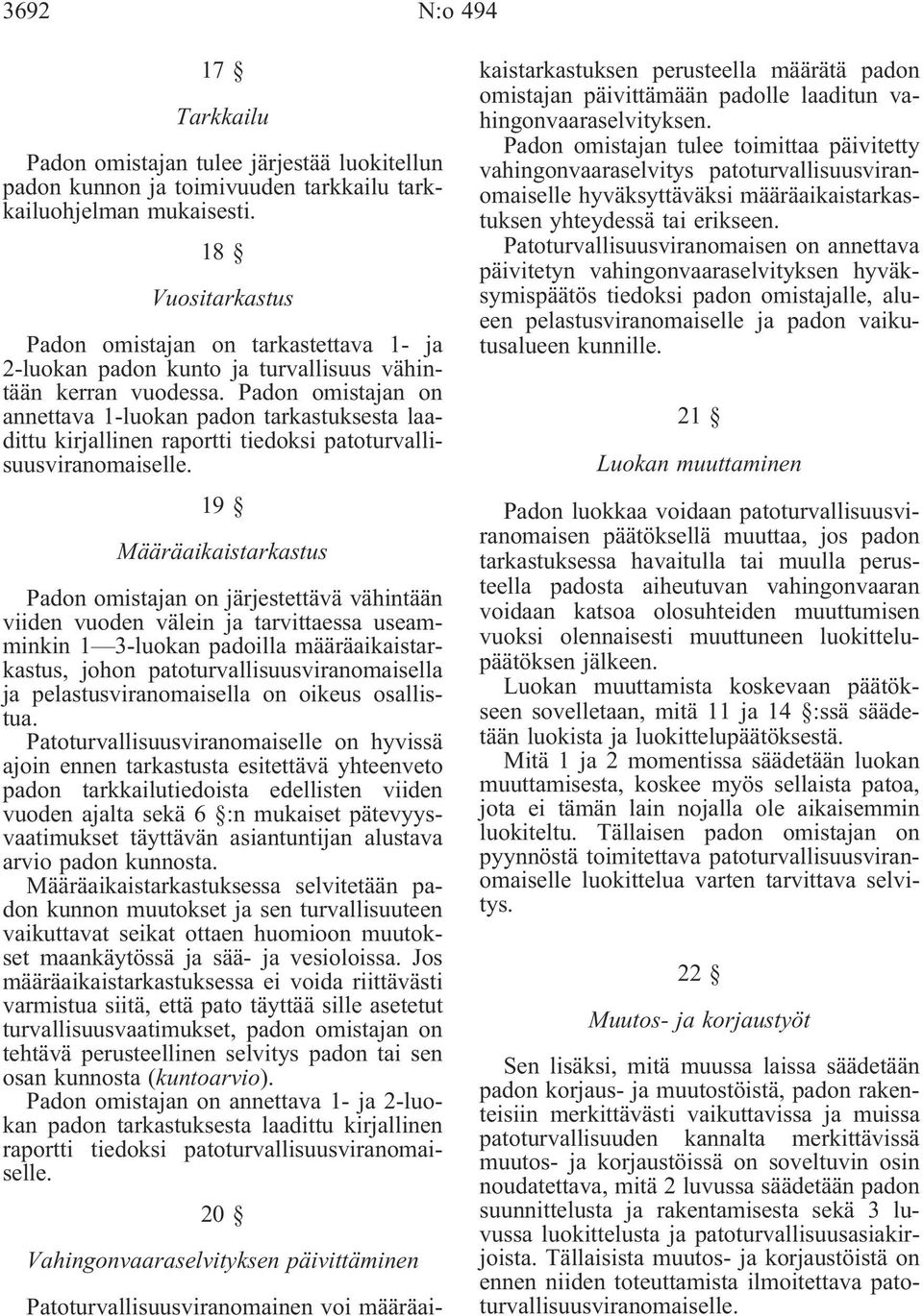 Padon omistajan on annettava 1-luokan padon tarkastuksesta laadittu kirjallinen raportti tiedoksi patoturvallisuusviranomaiselle.