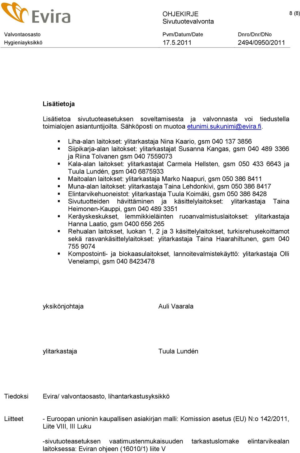 ylitarkastajat Carmela Hellsten, gsm 050 433 6643 ja Tuula Lundén, gsm 040 6875933 Maitoalan laitokset: ylitarkastaja Marko Naapuri, gsm 050 386 8411 Muna-alan laitokset: ylitarkastaja Taina