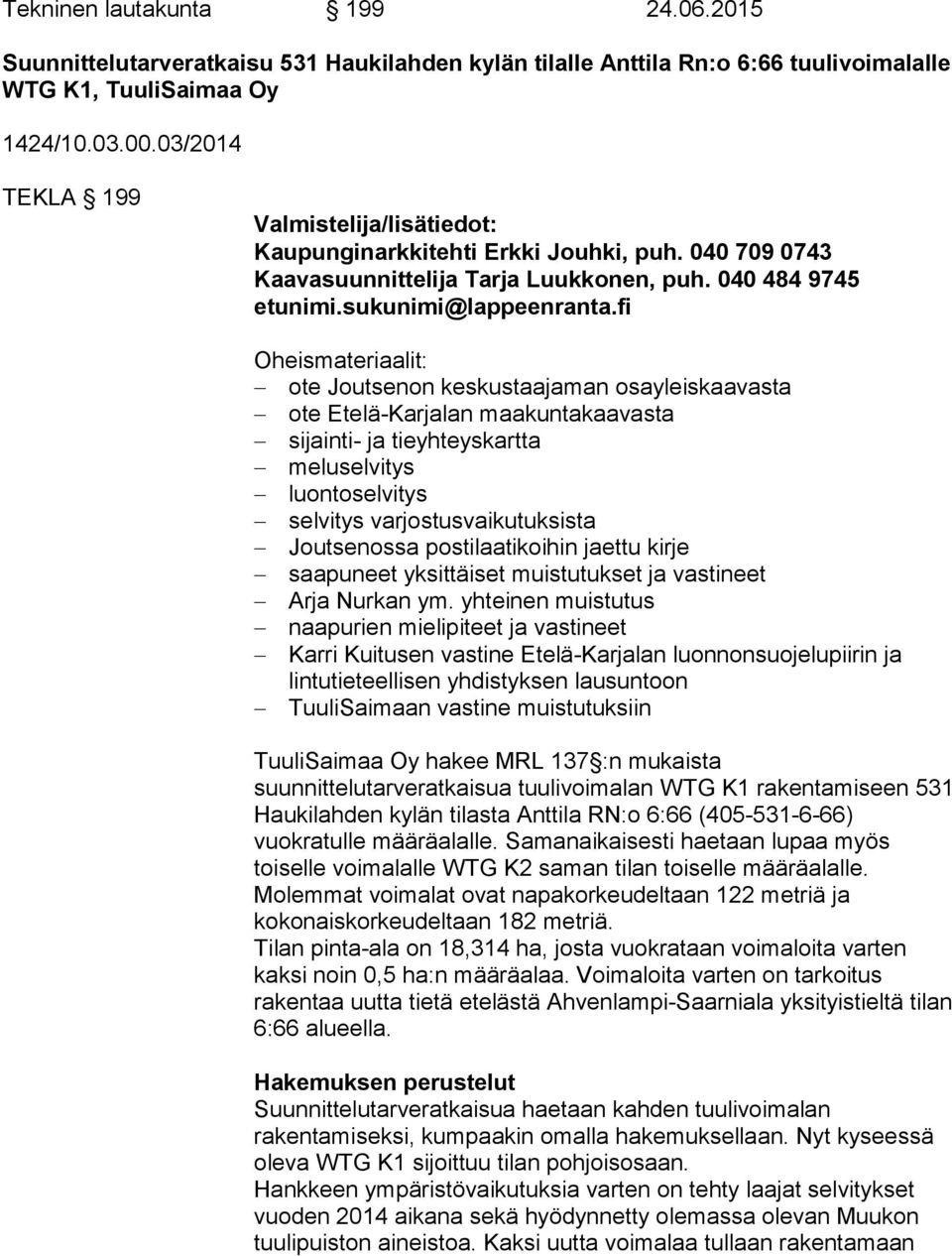 fi Oheismateriaalit: ote Joutsenon keskustaajaman osayleiskaavasta ote Etelä-Karjalan maakuntakaavasta sijainti- ja tieyhteyskartta meluselvitys luontoselvitys selvitys varjostusvaikutuksista