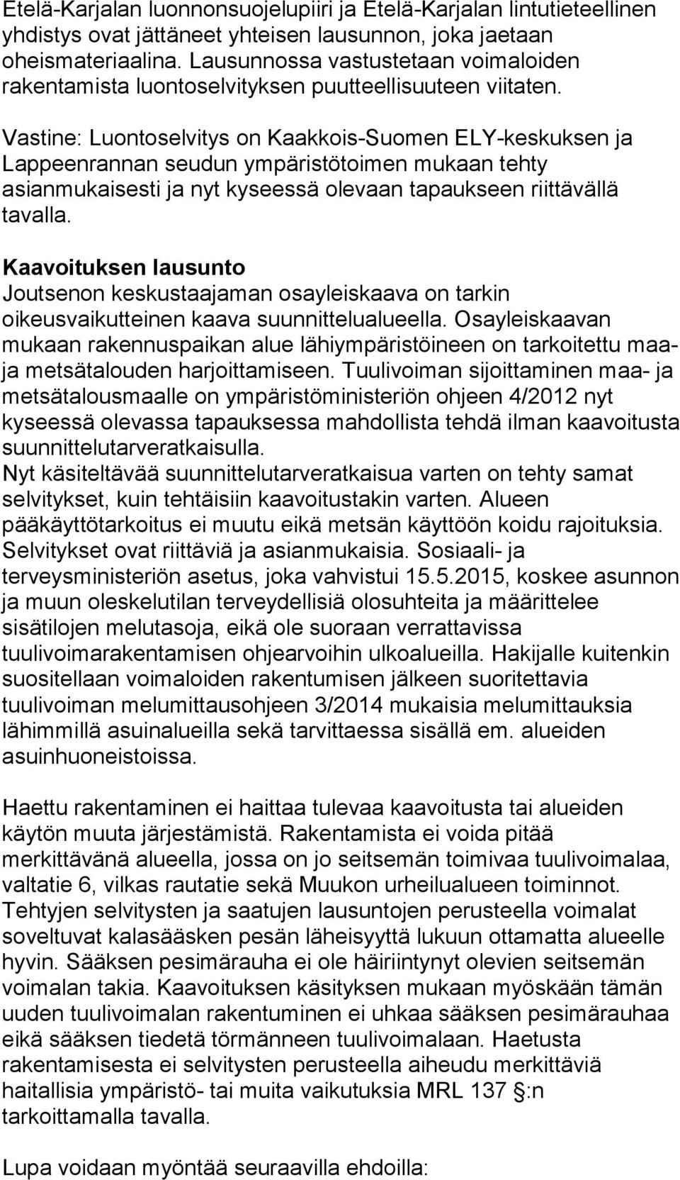 Vastine: Luontoselvitys on Kaakkois-Suomen ELY-keskuksen ja Lappeenrannan seudun ympäristötoimen mukaan tehty asianmukaisesti ja nyt kyseessä olevaan tapaukseen riittävällä tavalla.