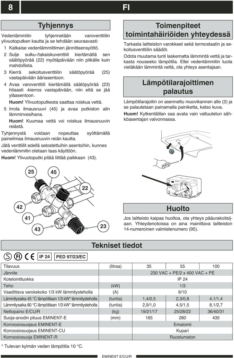 4 Avaa varoventtiili kiertämällä säätöpyörää (23) hitaasti -kierros vastapäivään, niin että se jää yläasentoon. Huom! Ylivuotoputkesta saattaa roiskua vettä.